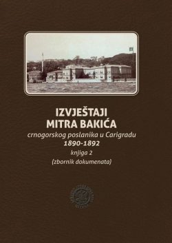 Izvještaji Mitra Bakića crnogorskog poslanika u Carigradu 1890-1892 (zbornik dokumenata) knjiga II