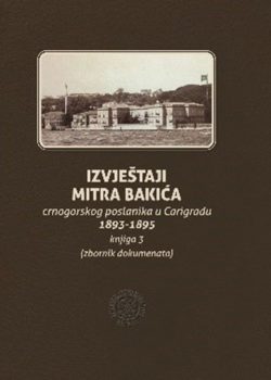 Izvještaji Mitra Bakića crnogorskog poslanika u Carigradu 1893-1895, knjiga III