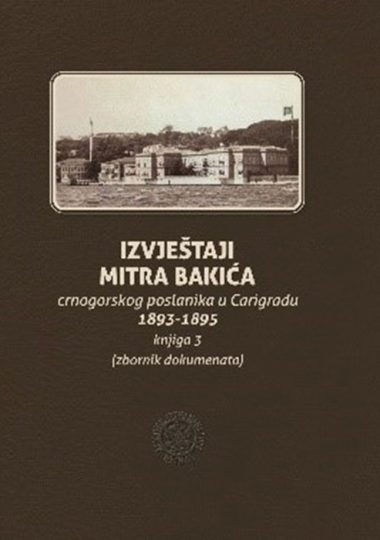 Izvještaji Mitra Bakića crnogorskog poslanika u Carigradu 1893-1895, knjiga III