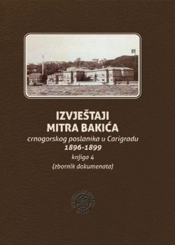 Izvještaji Mitra Bakića crnogorskog poslanika u Carigradu 1893-1895, knjiga IV