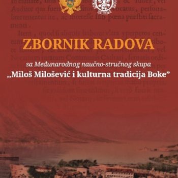 Zbornik radova sa Međunarodnog naučno-stručnog skupa ,,Miloš Milošević i kulturna tradicija Boke“
