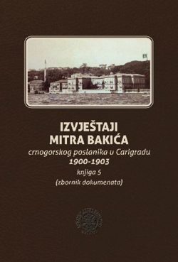 Izvještaji Mitra Bakića crnogorskog poslanika u Carigradu 1900-1903, knjiga V